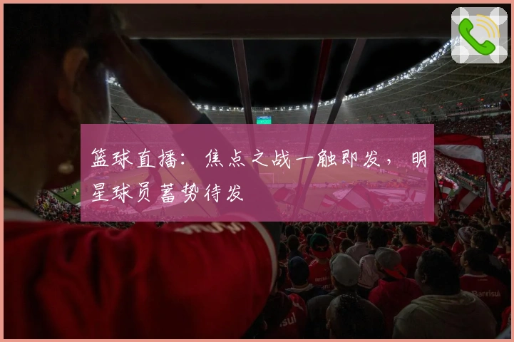 篮球直播：焦点之战一触即发，明星球员蓄势待发