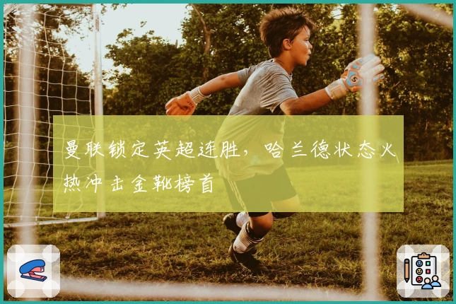 曼联锁定英超连胜，哈兰德状态火热冲击金靴榜首